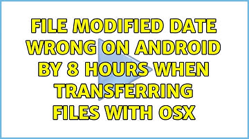 file modified date wrong on Android by 8 hours when transferring files with OSX