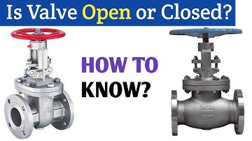How do you know if a valve is open or closed | how are the valve closed | how are the valve open