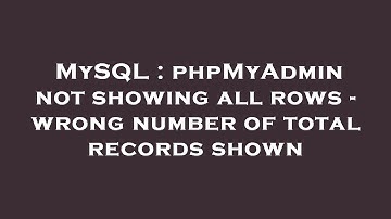 MySQL : phpMyAdmin not showing all rows - wrong number of total records shown