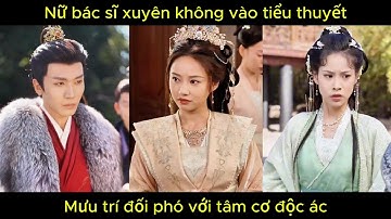 Nữ bác sĩ xuyên không vào tiểu thuyết, mứu trí đỗi phó với tâm cơ độc ác | Phim hay.