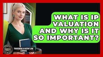 What Is IP Valuation And Why Is It So Important? - Trademark and Patent Law Experts