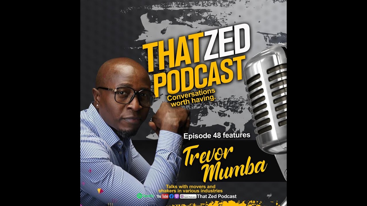 |That Zed Podcast Ep48| Trevor Mumba, hustling from poverty in Matero to living in Sandton today.