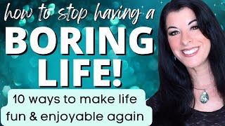 How to Make Life Less Boring \& Have Fun \& Enjoy Life Again - 10 ways to make life fun \& enjoyable