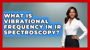 What Is Vibrational Frequency In IR Spectroscopy? - Chemistry For Everyone