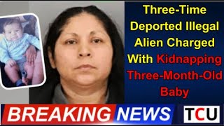 Three-Time Deported Illegal Alien Charged With Kidnapping Three-Month-Old Baby