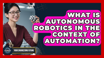 What Is Autonomous Robotics in the Context of Automation? - Your Engineering Future
