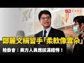 鄭麗文稱習近平的手「柔軟像雲朵」 陸委會：美方人員應該滿錯愕！