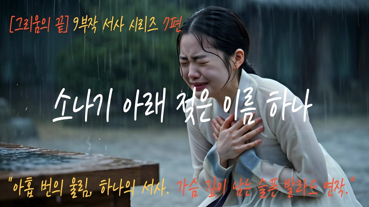 [K-Pop Ballad] 🎧 소나기 아래 젖은 이름 하나 🎵 [그리움의 끝] 9부작 사극풍 발라드 [7편] 🌧️ 빗물에 씻겨가지 않는 그 이름 🎬 AI Generated