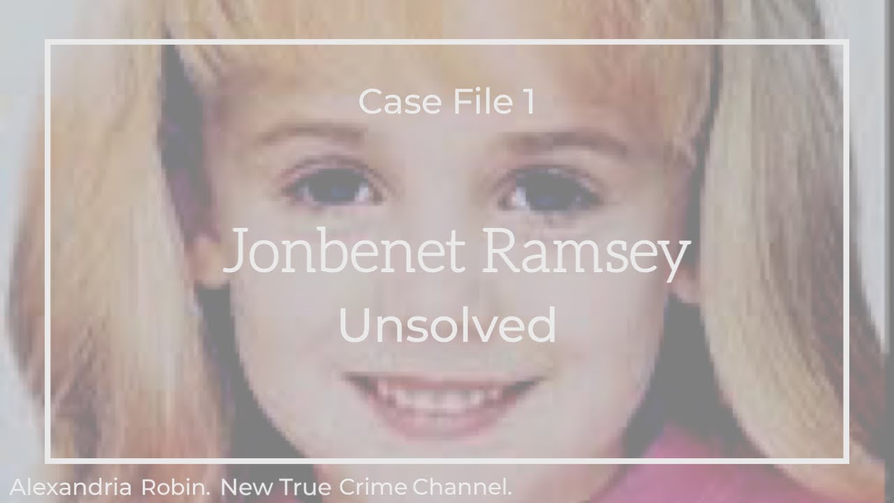 UNSOLVED Ramsey Case File 1 THE CASE OF JONBENÉT RAMSEY