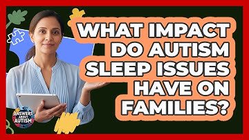 What Impact Do Autism Sleep Issues Have On Families? - Answers About Autism
