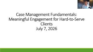 Session 5: Case Management Fundamentals: Meaningful Engagement for Hard to Serve Clients