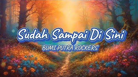 SUDAH SAMPAI DI SINI - BUMI PUTRA ROCKERS (LIRIK)