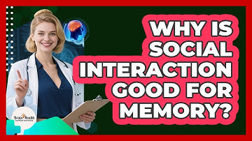Why Is Social Interaction Good For Memory?