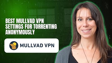 Best Mullvad VPN settings for torrenting anonymously
