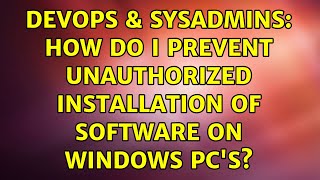Celebrity DevOps & SysAdmins: How do I prevent unauthorized installation of software on Windows PC's? Profile