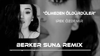 İpek Özdemir - Ölmeden Öldürdüler | Berker Suna Remix