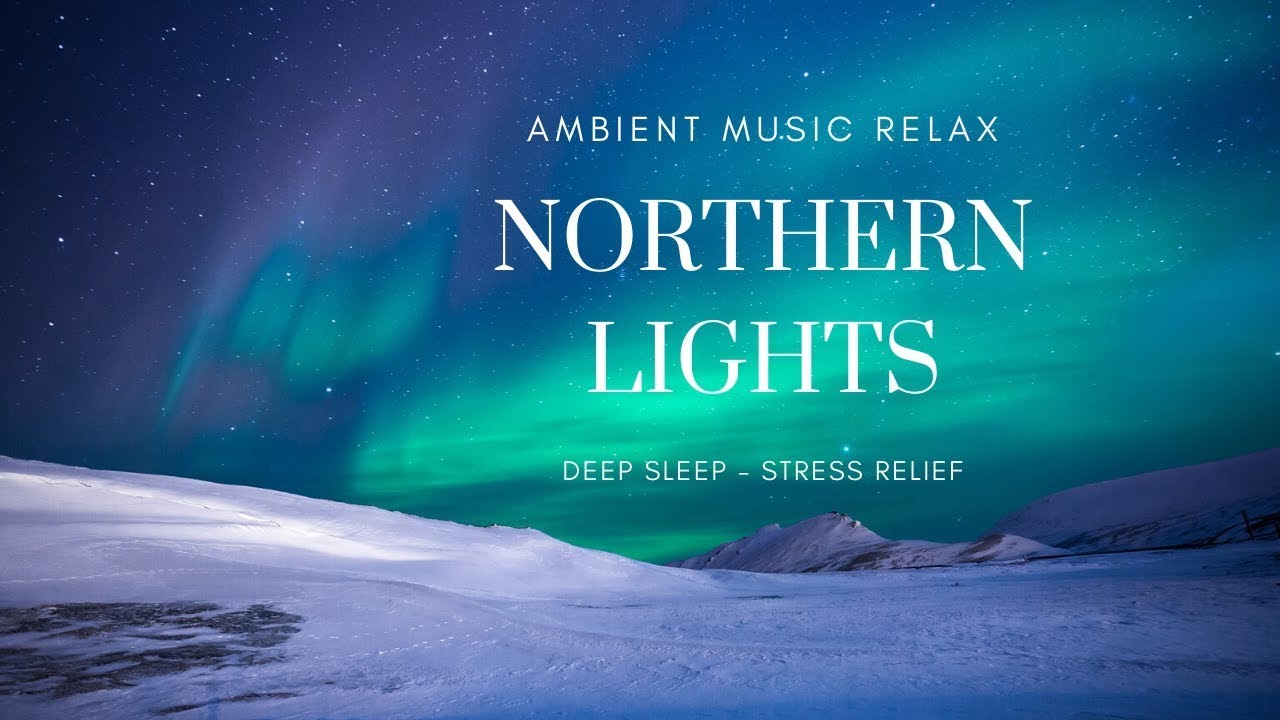 Relax Ambient Music deep sleep NORTHERN LIGHTS - YouTube