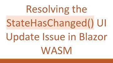 Resolving the StateHasChanged() UI Update Issue in Blazor WASM