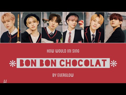 How would INI sing【Bon Bon Chocolat】by EVERGLOW ? _ もしINIがEVERGLOWのBon Bon Chocolatを歌ったら
