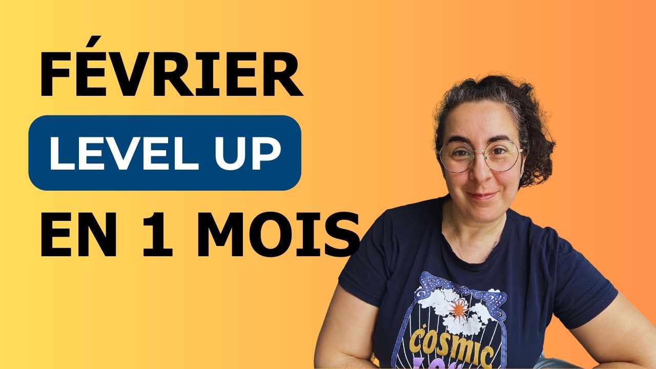 Comment j'ai incarné ma meilleure version en 1 mois (au lieu de 6) - Mon level up de février
