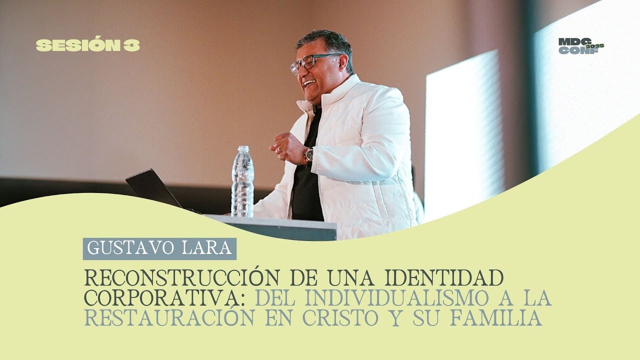 Reconstruyendo la identidad en Cristo y Su familia - Sesión 3 - Gustavo Lara