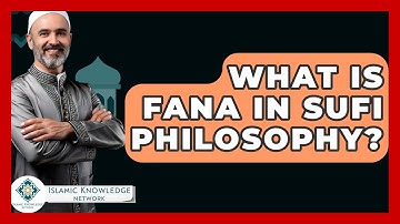 What Is Fana In Sufi Philosophy? - Islamic Knowledge Network
