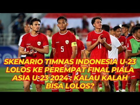 Skenario Timnas Indonesia U-23 Lolos ke Perempat Final Piala Asia U-23 2024 :Kalau Kalah Bisa Lolos?