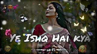 Yeh_Ishq_Hai_Kya_💔🥺|| Slowed and Reward Song || Sad 🥺🥺 Song Full-🥀Lofi-🥀💔Edit 