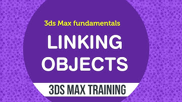 3ds max fundamentals - Linking and naming selections