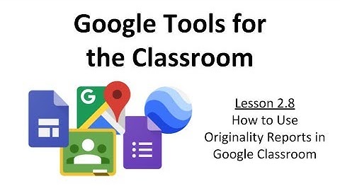 2.8 - How to Use Originality Reports in Google Classroom