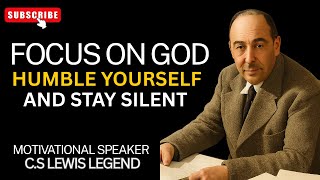 FOCUS On God, Humble Yourself And STAY SILENT” motivational speech by c.s lewis