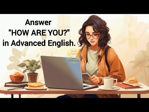 Answer HOW ARE YOU In Advanced English Use These Phrases