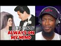 FIRST TIME HEARING Elvis Presley - Always On My Mind | Reaction