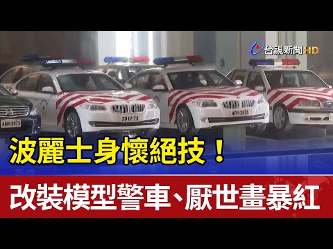 波麗士身懷絕技！ 改裝模型警車、厭世畫暴紅