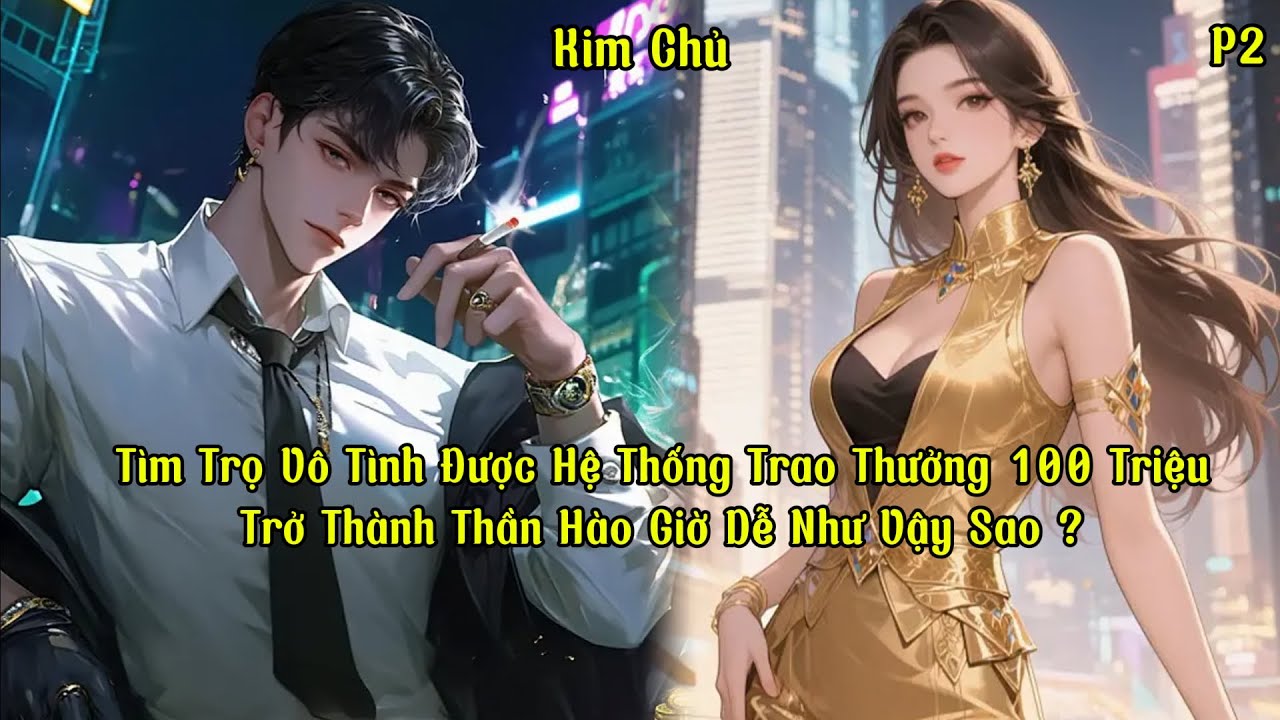 Tìm Trọ Vô Tình Được Hệ Thống Trao Thưởng 100 Triệu, Trở Thành Thần Hào Giờ Dễ Như Vậy Sao ? | P2