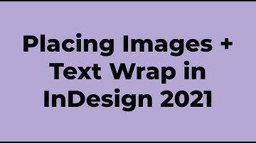 Placing Images + Using Text Wrap in InDesign 2021