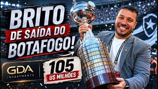 BRITO DE SAÍDA DO BOTAFOGO! | GDA 105 U$ MILHÕES 