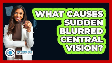 What Causes Sudden Blurred Central Vision?