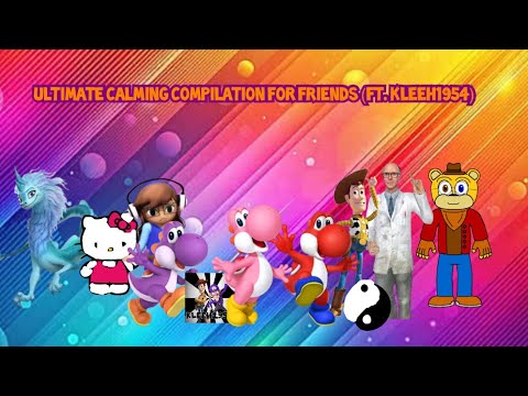 Ultimate Calming Compilation For Friends (Ft. Kleeh1954) (Timestamps For Your Part In The Des)