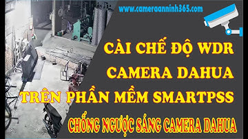 Bật Chế Độ WDR (Chống Ngược Sáng) Camera Dahua Trên Phần Mềm SmartPSS