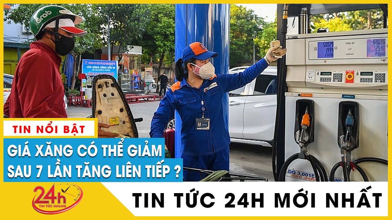 Giá xăng có thể giảm 100-300 đồng/lít sau 7 lần tăng mạnh liên tiếp | TV24h