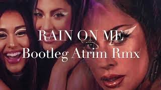 Rain On Me - Lady Gaga & Ariana Grande (Bootleg Atrim Rmx)