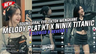 Dj Melody Plat Kt X Ninix Titanic ( Slowed & Reverb ) Viral Fyp Tiktok Mengkane Full Bass🎧