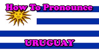 How To Pronounce: Uruguay (Countries of the World)