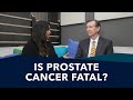 Is Prostate Cancer Fatal? | Ask A Prostate Expert, Mark Scholz, MD