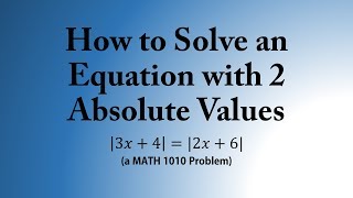 How to Solve an Equation with 2 Absolute Values (a MATH 1010 Problem)