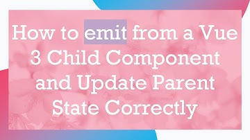 How to emit from a Vue 3 Child Component and Update Parent State Correctly