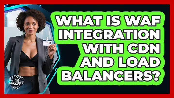 What Is WAF Integration With CDN And Load Balancers? - SecurityFirstCorp.com