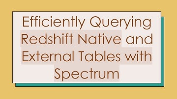 Efficiently Querying Redshift Native and External Tables with Spectrum