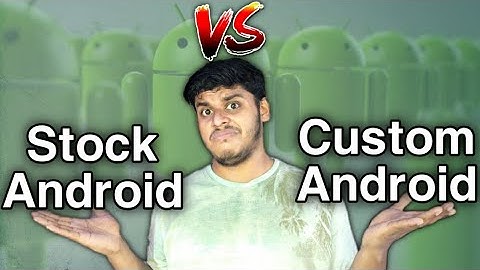Difference Between Stock Android And Custom Android